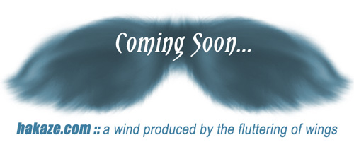 hakaze.com:: a wind produced by the fluttering of wings:: coming soon!